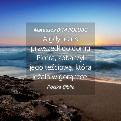 Picture 04 - Mateusza 8:14 POLUBG - A gdy Jezus przyszedł do domu Piotra, zobaczył - Bible Verse Picture