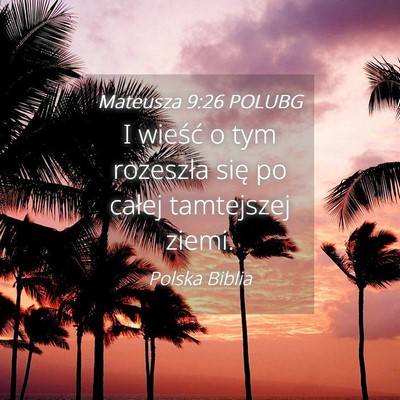 Picture 04 - Mateusza 9:26 POLUBG - I wieść o tym rozeszła się po całej - Bible Verse Picture