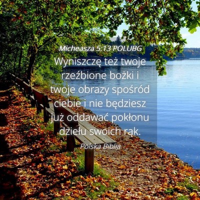 Picture 04 - Micheasza 5:13 POLUBG - Wyniszczę też twoje rzeźbione bożki i twoje - Bible Verse Picture