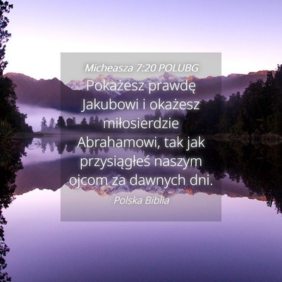 Picture 04 - Micheasza 7:20 POLUBG - Pokażesz prawdę Jakubowi i okażesz - Bible Verse Picture