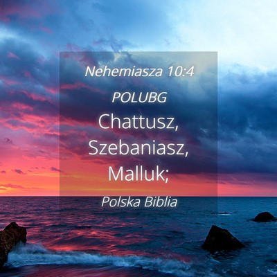 Picture 04 - Nehemiasza 10:4 POLUBG - Chattusz, Szebaniasz, - Bible Verse Picture