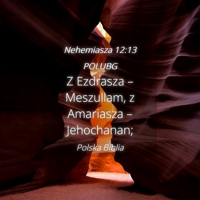 Picture 04 - Nehemiasza 12:13 POLUBG - Z Ezdrasza – Meszullam, z Amariasza – - Bible Verse Picture