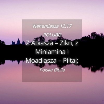 Picture 04 - Nehemiasza 12:17 POLUBG - Z Abiasza – Zikri, z Miniamina i Moadiasza – - Bible Verse Picture