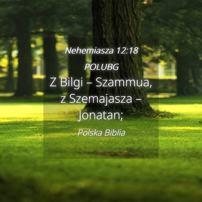 Picture 04 - Nehemiasza 12:18 POLUBG - Z Bilgi – Szammua, z Szemajasza – - Bible Verse Picture