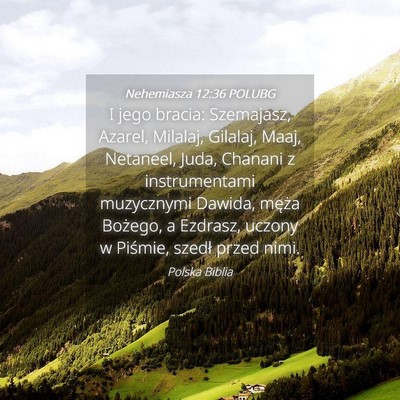 Picture 04 - Nehemiasza 12:36 POLUBG - I jego bracia: Szemajasz, Azarel, Milalaj, - Bible Verse Picture