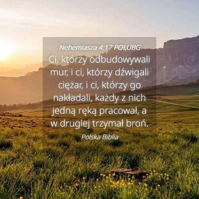 Picture 04 - Nehemiasza 4:17 POLUBG - Ci, którzy odbudowywali mur, i ci, którzy - Bible Verse Picture