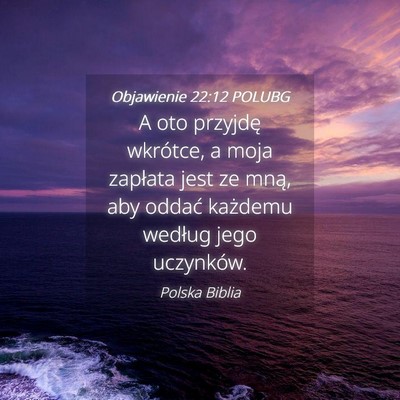 Picture 04 - Objawienie 22:12 POLUBG - A oto przyjdę wkrótce, a moja zapłata jest ze - Bible Verse Picture