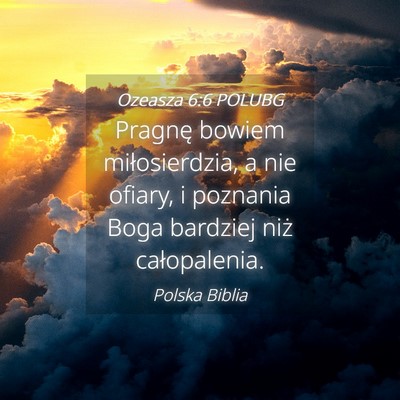 Picture 04 - Ozeasza 6:6 POLUBG - Pragnę bowiem miłosierdzia, a nie ofiary, i - Bible Verse Picture