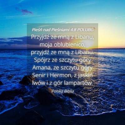 Picture 04 - Pieśń nad Pieśniami 4:8 POLUBG - Przyjdź ze mną z Libanu, moja oblubienico, - Bible Verse Picture