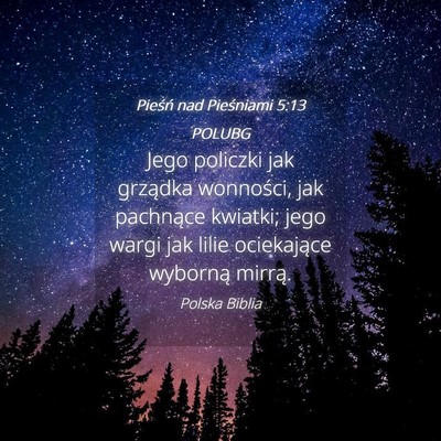 Picture 04 - Pieśń nad Pieśniami 5:13 POLUBG - Jego policzki jak grządka wonności, jak - Bible Verse Picture