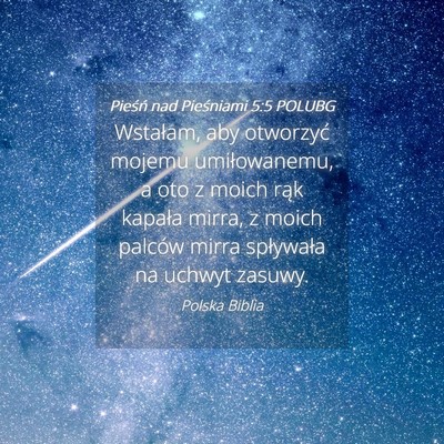 Picture 04 - Pieśń nad Pieśniami 5:5 POLUBG - Wstałam, aby otworzyć mojemu umiłowanemu, a - Bible Verse Picture