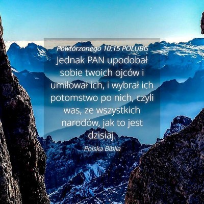 Picture 04 - Powtórzonego 10:15 POLUBG - Jednak PAN upodobał sobie twoich ojców i - Bible Verse Picture
