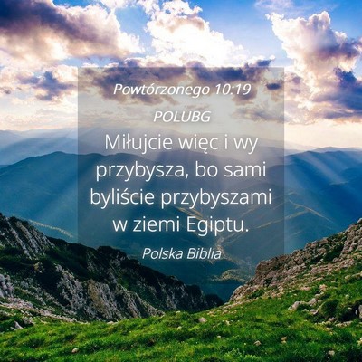 Picture 04 - Powtórzonego 10:19 POLUBG - Miłujcie więc i wy przybysza, bo sami byliście - Bible Verse Picture