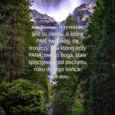 Picture 04 - Powtórzonego 11:12 POLUBG - Jest to ziemia, o którą PAN, twój Bóg, się - Bible Verse Picture