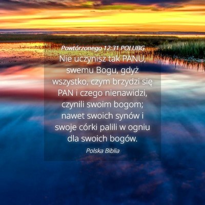Picture 04 - Powtórzonego 12:31 POLUBG - Nie uczynisz tak PANU, swemu Bogu, gdyż - Bible Verse Picture