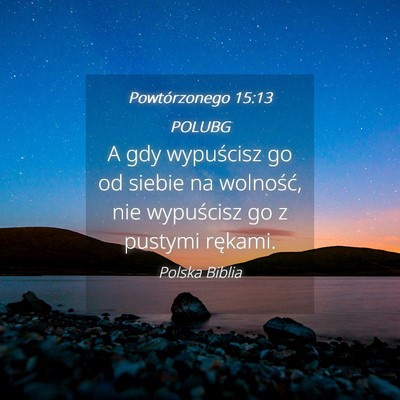 Picture 04 - Powtórzonego 15:13 POLUBG - A gdy wypuścisz go od siebie na wolność, nie - Bible Verse Picture