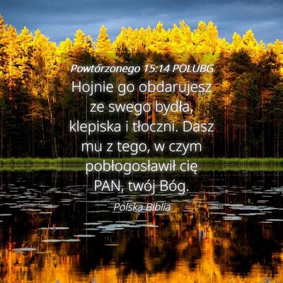 Picture 04 - Powtórzonego 15:14 POLUBG - Hojnie go obdarujesz ze swego bydła, klepiska i - Bible Verse Picture