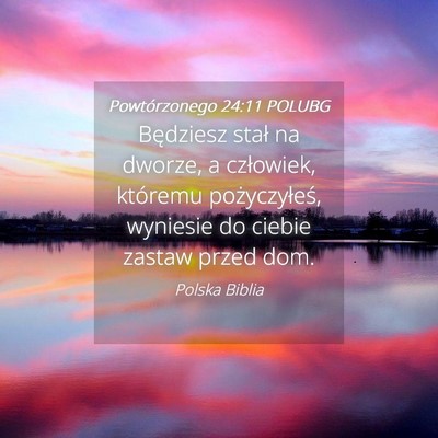 Picture 04 - Powtórzonego 24:11 POLUBG - Będziesz stał na dworze, a człowiek, któremu - Bible Verse Picture
