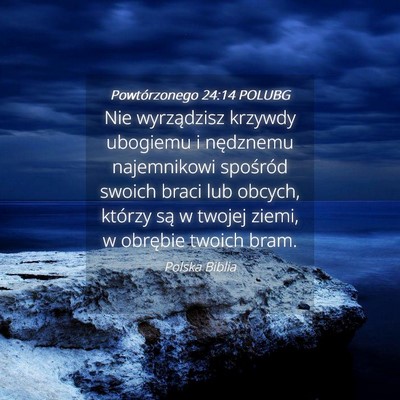 Picture 04 - Powtórzonego 24:14 POLUBG - Nie wyrządzisz krzywdy ubogiemu i nędznemu - Bible Verse Picture