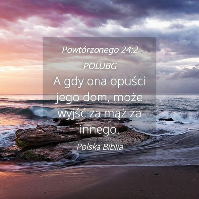 Picture 04 - Powtórzonego 24:2 POLUBG - A gdy ona opuści jego dom, może wyjść za - Bible Verse Picture