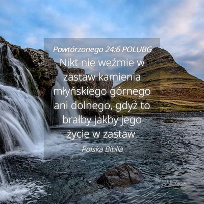 Picture 04 - Powtórzonego 24:6 POLUBG - Nikt nie weźmie w zastaw kamienia młyńskiego - Bible Verse Picture