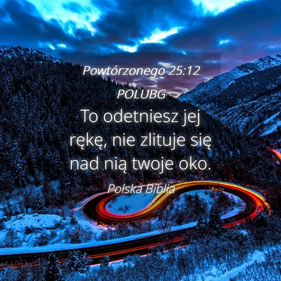 Picture 04 - Powtórzonego 25:12 POLUBG - To odetniesz jej rękę, nie zlituje się nad - Bible Verse Picture