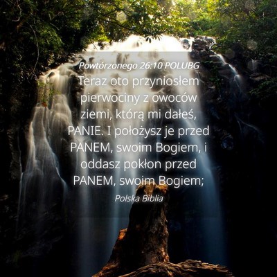 Picture 04 - Powtórzonego 26:10 POLUBG - Teraz oto przyniosłem pierwociny z owoców - Bible Verse Picture