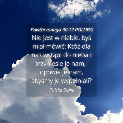 Picture 04 - Powtórzonego 30:12 POLUBG - Nie jest w niebie, byś miał mówić: Któż dla - Bible Verse Picture