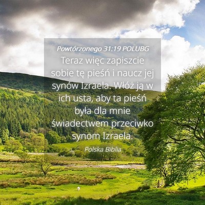 Picture 04 - Powtórzonego 31:19 POLUBG - Teraz więc zapiszcie sobie tę pieśń i naucz - Bible Verse Picture