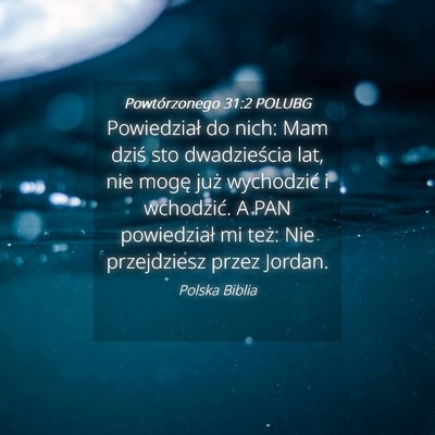 Picture 04 - Powtórzonego 31:2 POLUBG - Powiedział do nich: Mam dziś sto dwadzieścia - Bible Verse Picture