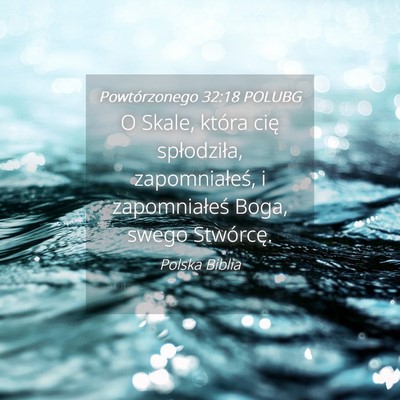 Picture 04 - Powtórzonego 32:18 POLUBG - O Skale, która cię spłodziła, zapomniałeś, - Bible Verse Picture