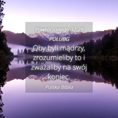 Picture 04 - Powtórzonego 32:29 POLUBG - Oby byli mądrzy, zrozumieliby to i zważaliby na - Bible Verse Picture