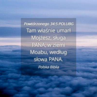 Picture 04 - Powtórzonego 34:5 POLUBG - Tam właśnie umarł Mojżesz, sługa PANA, w - Bible Verse Picture
