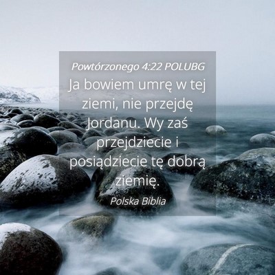 Picture 04 - Powtórzonego 4:22 POLUBG - Ja bowiem umrę w tej ziemi, nie przejdę - Bible Verse Picture