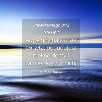 Picture 04 - Powtórzonego 8:12 POLUBG - Aby – gdy najesz się do syta, pobudujesz - Bible Verse Picture