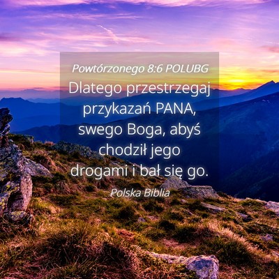 Picture 04 - Powtórzonego 8:6 POLUBG - Dlatego przestrzegaj przykazań PANA, swego Boga, - Bible Verse Picture