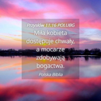 Picture 04 - Przysłów 11:16 POLUBG - Miła kobieta dostępuje chwały, a mocarze - Bible Verse Picture