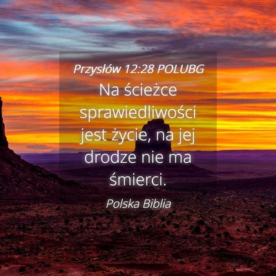 Picture 04 - Przysłów 12:28 POLUBG - Na ścieżce sprawiedliwości jest życie, na jej - Bible Verse Picture