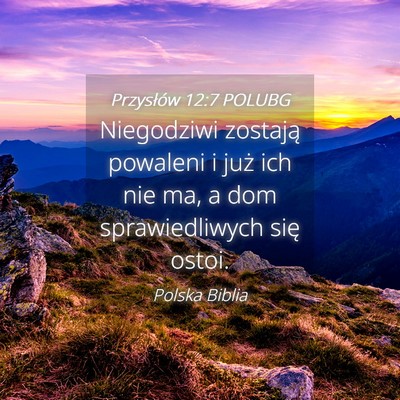 Picture 04 - Przysłów 12:7 POLUBG - Niegodziwi zostają powaleni i już ich nie ma, a - Bible Verse Picture