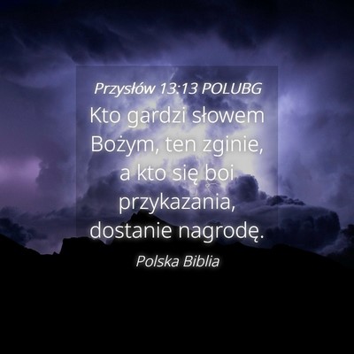 Picture 04 - Przysłów 13:13 POLUBG - Kto gardzi słowem Bożym, ten zginie, a kto się - Bible Verse Picture