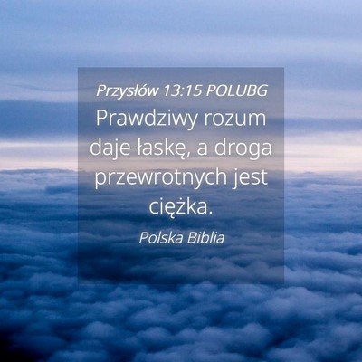 Picture 04 - Przysłów 13:15 POLUBG - Prawdziwy rozum daje łaskę, a droga - Bible Verse Picture