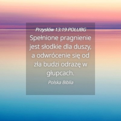 Picture 04 - Przysłów 13:19 POLUBG - Spełnione pragnienie jest słodkie dla duszy, a - Bible Verse Picture