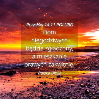 Picture 04 - Przysłów 14:11 POLUBG - Dom niegodziwych będzie zgładzony, a mieszkanie - Bible Verse Picture