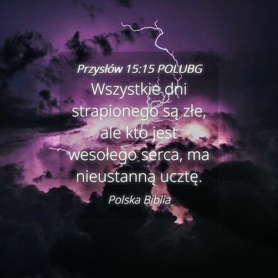 Picture 04 - Przysłów 15:15 POLUBG - Wszystkie dni strapionego są złe, ale kto jest - Bible Verse Picture