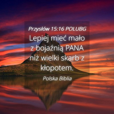 Picture 04 - Przysłów 15:16 POLUBG - Lepiej mieć mało z bojaźnią PANA niż wielki - Bible Verse Picture