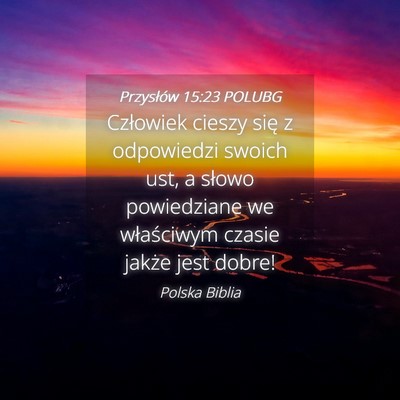 Picture 04 - Przysłów 15:23 POLUBG - Człowiek cieszy się z odpowiedzi swoich ust, a - Bible Verse Picture