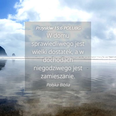 Picture 04 - Przysłów 15:6 POLUBG - W domu sprawiedliwego jest wielki dostatek, a w - Bible Verse Picture