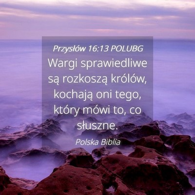 Picture 04 - Przysłów 16:13 POLUBG - Wargi sprawiedliwe są rozkoszą królów, - Bible Verse Picture