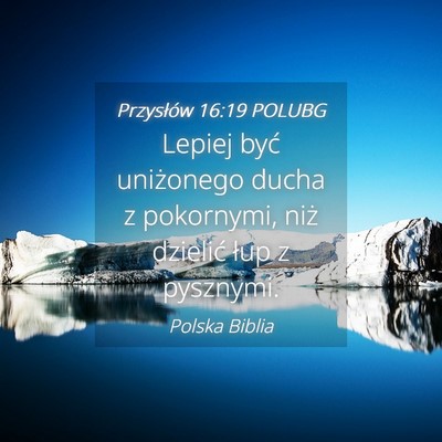 Picture 04 - Przysłów 16:19 POLUBG - Lepiej być uniżonego ducha z pokornymi, niż - Bible Verse Picture