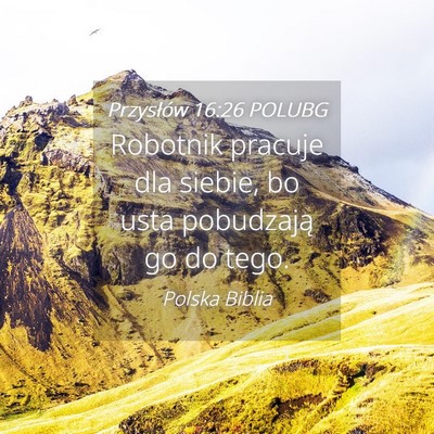 Picture 04 - Przysłów 16:26 POLUBG - Robotnik pracuje dla siebie, bo usta pobudzają - Bible Verse Picture